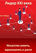 Лидер XXI века: Искусство влиять, вдохновлять и расти (Олег Лебедев, 2024)