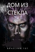 Дом из стекла (Вячеслав Гот, 2024)