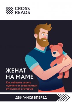 Книга "Саммари книги «Женат на маме. Как избавить своего мужчину от созависимых отношений с матерью»" {CrossReads: Двигайся вперед} – Коллектив авторов, 2024