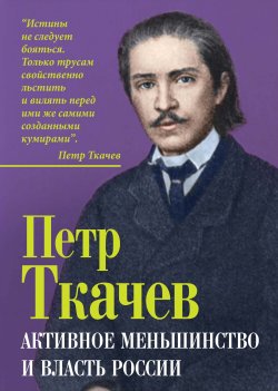 Книга "Активное меньшинство и власть России" {Кто мы? 19 век} – Петр Ткачев