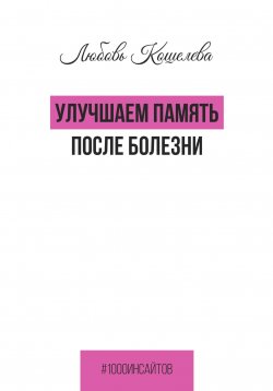 Книга "Улучшаем память после болезни" – Любовь Кошелева, 2024