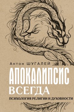 Книга "Апокалипсис всегда. Психология религии и духовности" {Искусство без купюр} – Антон Шугалей, 2024