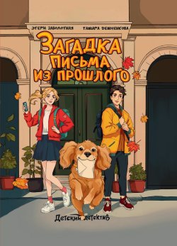 Книга "Детский детектив. Загадка письма из прошлого" {Детский детектив (Проф-Пресс)} – Тамара Демченкова, Этери Заболотная, 2024