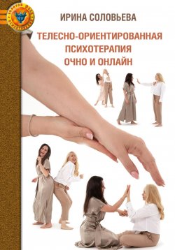 Книга "Телесно-ориентированная психотерапия: очно и онлайн" – Ирина Соловьева, 2024