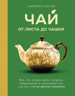 Книга "Чай. От листа до чашки. Все, что нужно знать о сортах, заваривании и дегустации тем, для кого чай не просто напиток" {Кофе и чай. Магия напитка} – Дмитрий Соболев, 2024