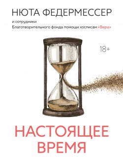 Книга "Настоящее время / Нюта Федермессер и сотрудники Благотворительного фонда помощи хосписам «Вера»" – Нюта Федермессер, 2024