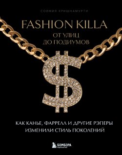 Книга "Fashion Killa: От улиц до подиумов. Как Канье, Фаррелл и другие рэперы изменили стиль поколений" {Районы и стадионы: главные книги о хип-хопе и рэп-музыке} – Совмия Кришнамурти