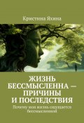 Жизнь бессмысленна – причины и последствия. Почему моя жизнь ощущается бессмысленной (Кристина Яхина)