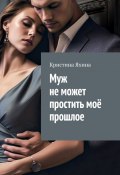 Муж не может простить моё прошлое (Кристина Яхина)