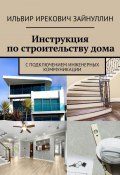 Инструкция по строительству дома. С подключением инженерных коммуникации (Ильвир Зайнуллин)