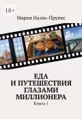 Еда и путешествия глазами миллионера. Книга 1 (Мария Наэль-Прупес)