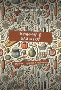 Кулинар я или кто? Готовим с душой и любовью (Вадим Гавришевский)