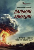 Дальняя авиация. Её вклад в создание ядерного оружия СССР (Владимир Сапёров, 2024)