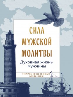 Книга "Сила мужской молитвы: духовная жизнь мужчины" {Православие. Молитвы и молитвословы} – Сборник