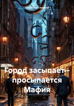 Книга "Город засыпает – просыпается Мафия" – Солдатенко Алексей, 2024