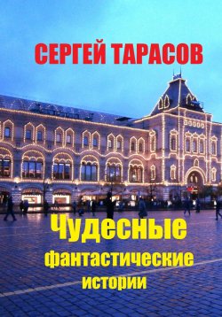 Книга "Чудесные фантастические истории" – Сергей Тарасов, 2024