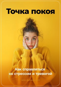 Книга "Точка покоя: Как справляться со стрессом и тревогой" – Артем Демиденко, 2024