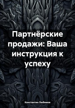 Книга "Партнёрские продажи: Ваша инструкция к успеху" – Константин Любимов, 2024