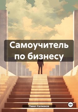 Книга "Самоучитель по бизнесу" – Павел Калмаков, 2024