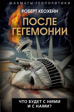 Книга "После гегемонии. Что будет с ними и с нами" {Шахматы геополитики} – Роберт Кеохейн, 2024