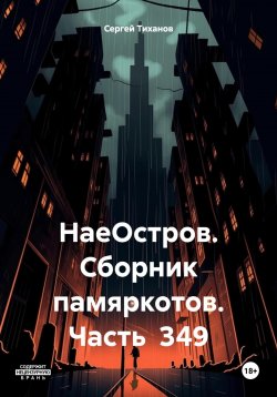 Книга "НаеОстров. Сборник памяркотов. Часть 349" – Сергей Тиханов, 2024