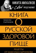 Книга о русской здоровой пище. Рецепты от Максима Сырникова (Максим Сырников, 2024)