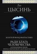 Ради блага человечества (Блуждающая Земля. Эпоха сверхновой. Шаровая молния) / Сборник (Цысинь Лю)