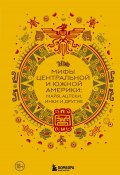 Мифы Центральной и Южной Америки: майя, ацтеки, инки и другие (Сборник)