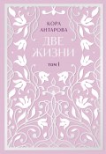 Книга "Две жизни. Том I. Части I-II / Мистический роман" (Антарова Конкордия, 1993)