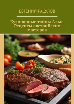 Книга "Кулинарные тайны Альп. Рецепты австрийских мастеров" – Евгений Расулов