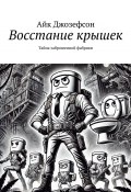 Восстание крышек. Тайна заброшенной фабрики (Айк Джозефсон)