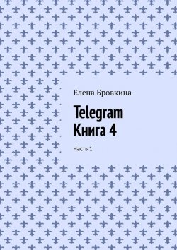 Книга "Telegram. Книга 4. Часть 1" – Елена Бровкина