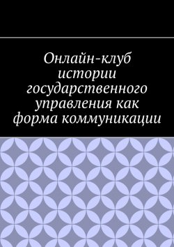 Книга "Онлайн-клуб истории государственного управления как форма коммуникации" – Антон Шадура