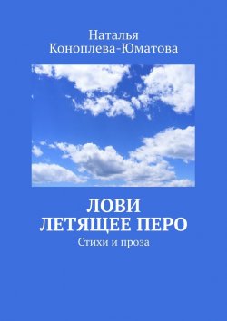 Книга "Лови летящее перо. Стихи и проза" – Наталья Коноплева