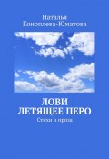 Лови летящее перо. Стихи и проза (Наталья Коноплева-Юматова)