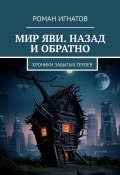 Мир Яви. Назад и обратно. Хроники забытых героев (Игнатов Роман)