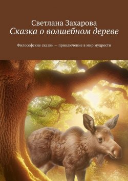 Книга "Сказка о волшебном дереве. Философские сказки – приключение в мир мудрости" – Светлана Захарова