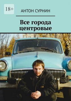 Книга "Все города центровые" – Антон Сурнин