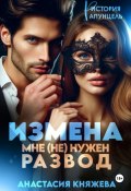 Измена. Мне (не) нужен развод (Княжева Анастасия, 2024)