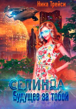 Книга "Селинда. Будущее за тобой" – Ника Трейси, 2024