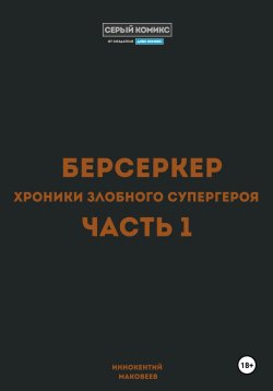 Книга "Берсеркер. Хроники злобного супергероя. Часть 1" – Маковеев Иннокентий, 2024