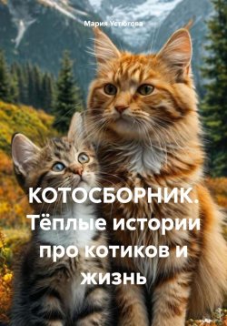 Книга "КОТОСБОРНИК. Тёплые истории про котиков и жизнь" – Мария Устюгова, 2024