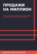 Продажи на миллион. Как создать прибыльную стратегию и увеличить доход за 6 месяцев (Андрей Миллиардов, 2024)