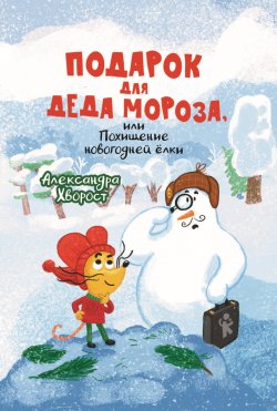 Книга "Подарок для Деда Мороза, или Похищение новогодней ёлки" – Александра Хворост, 2025