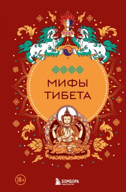 Книга "Мифы Тибета" {Мифы мира. Самые сказочные истории человечества} – , 2024