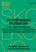 Устойчивое развитие. Как обеспечивать рост бизнеса и создавать долгосрочные ценности (Андрей Шаронов, Елена Дубовицкая, 2025)