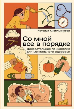 Книга "Со мной все в порядке: Доказательная психология для ментального здоровья / Книга-гайд с практическими рекомендациями, подкрепленными данными современных исследований" – Наталья Кисельникова, 2025