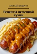 Рецепты немецкой кухни (Алексей Выдрин)