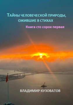 Книга "Тайны человеческой природы, ожившие в стихах. Книга сто сорок первая" – Владимир Кузоватов, 2024