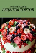 Рецепты тортов (Алексей Выдрин)